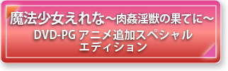 魔法少女えれな〜肉姦淫獣の果てに〜 DVD-PG アニメ追加スペシャルエディション